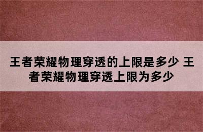 王者荣耀物理穿透的上限是多少 王者荣耀物理穿透上限为多少